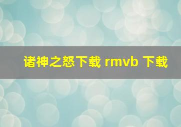 诸神之怒下载 rmvb 下载